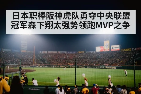 日本职棒阪神虎队勇夺中央联盟冠军森下翔太强势领跑MVP之争